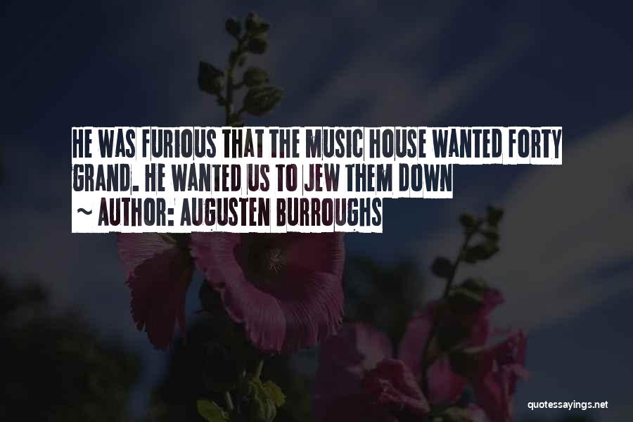 Augusten Burroughs Quotes: He Was Furious That The Music House Wanted Forty Grand. He Wanted Us To Jew Them Down