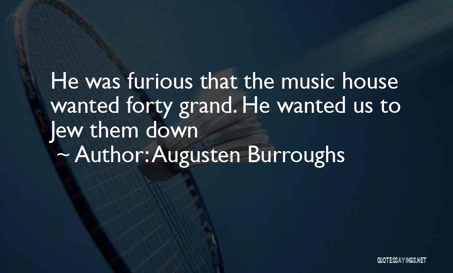 Augusten Burroughs Quotes: He Was Furious That The Music House Wanted Forty Grand. He Wanted Us To Jew Them Down