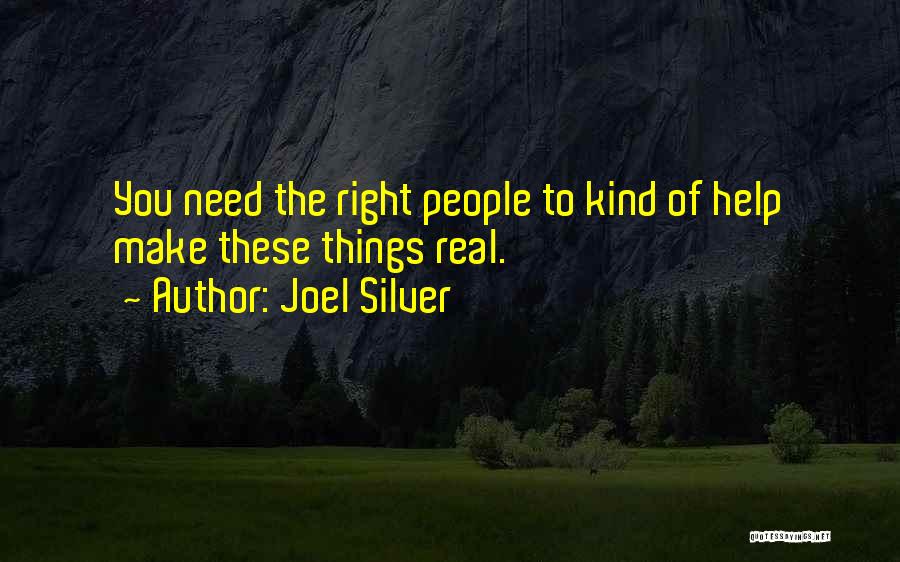 Joel Silver Quotes: You Need The Right People To Kind Of Help Make These Things Real.
