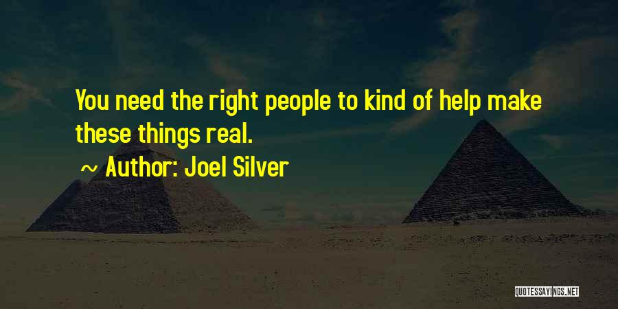 Joel Silver Quotes: You Need The Right People To Kind Of Help Make These Things Real.