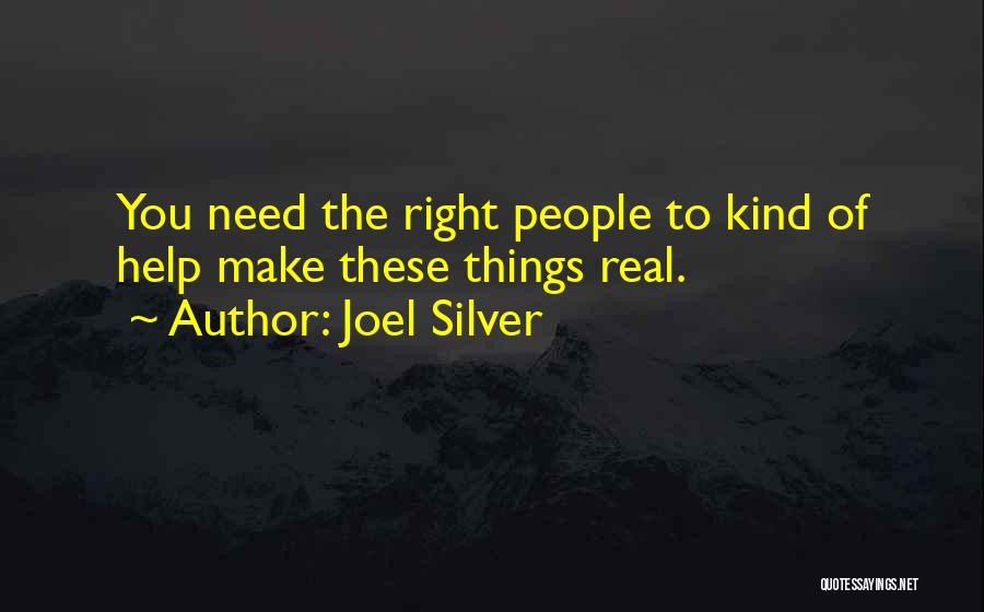 Joel Silver Quotes: You Need The Right People To Kind Of Help Make These Things Real.