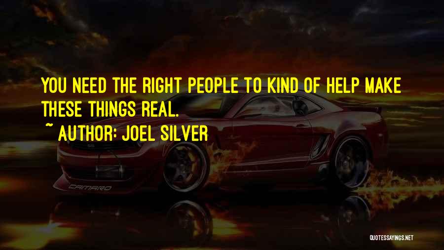 Joel Silver Quotes: You Need The Right People To Kind Of Help Make These Things Real.