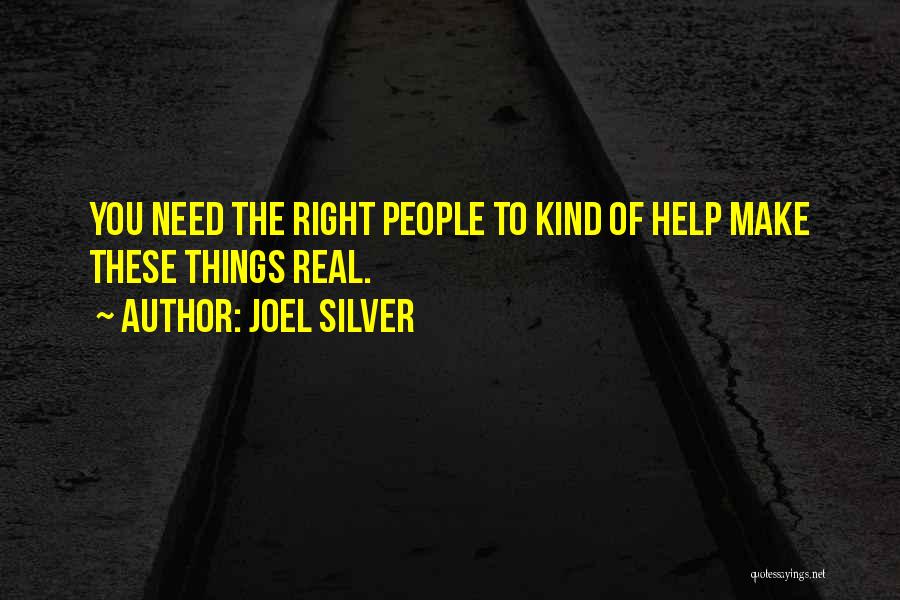 Joel Silver Quotes: You Need The Right People To Kind Of Help Make These Things Real.