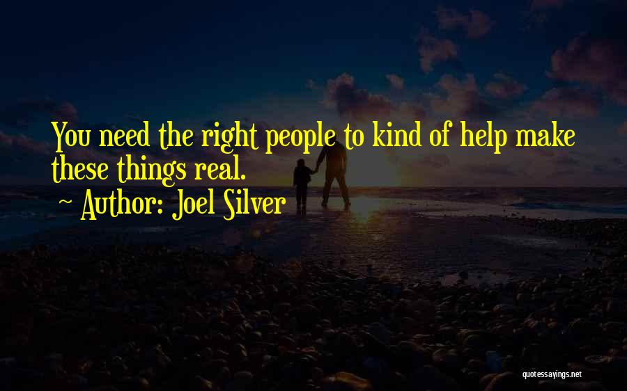 Joel Silver Quotes: You Need The Right People To Kind Of Help Make These Things Real.