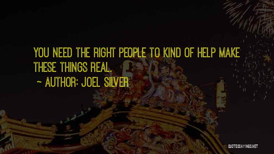 Joel Silver Quotes: You Need The Right People To Kind Of Help Make These Things Real.