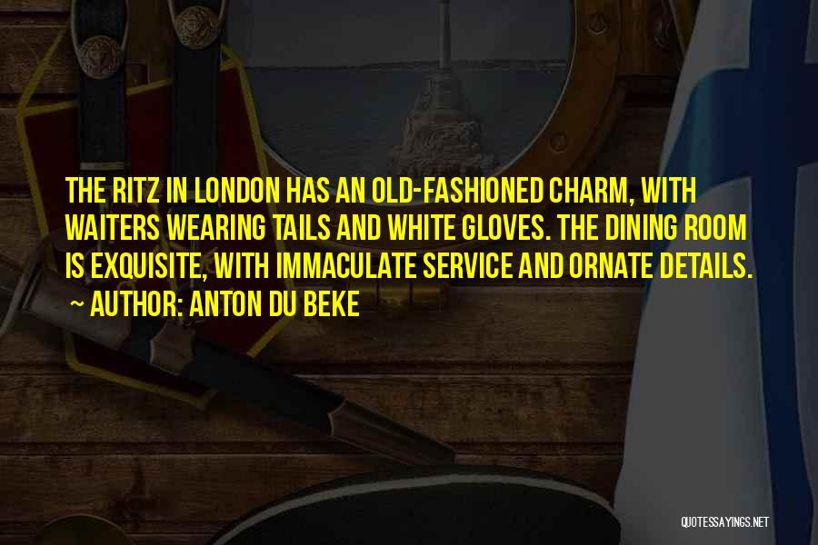 Anton Du Beke Quotes: The Ritz In London Has An Old-fashioned Charm, With Waiters Wearing Tails And White Gloves. The Dining Room Is Exquisite,