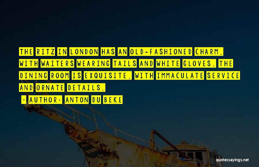 Anton Du Beke Quotes: The Ritz In London Has An Old-fashioned Charm, With Waiters Wearing Tails And White Gloves. The Dining Room Is Exquisite,