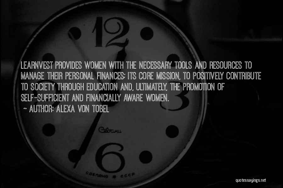 Alexa Von Tobel Quotes: Learnvest Provides Women With The Necessary Tools And Resources To Manage Their Personal Finances; Its Core Mission, To Positively Contribute