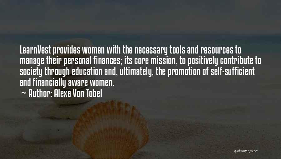 Alexa Von Tobel Quotes: Learnvest Provides Women With The Necessary Tools And Resources To Manage Their Personal Finances; Its Core Mission, To Positively Contribute