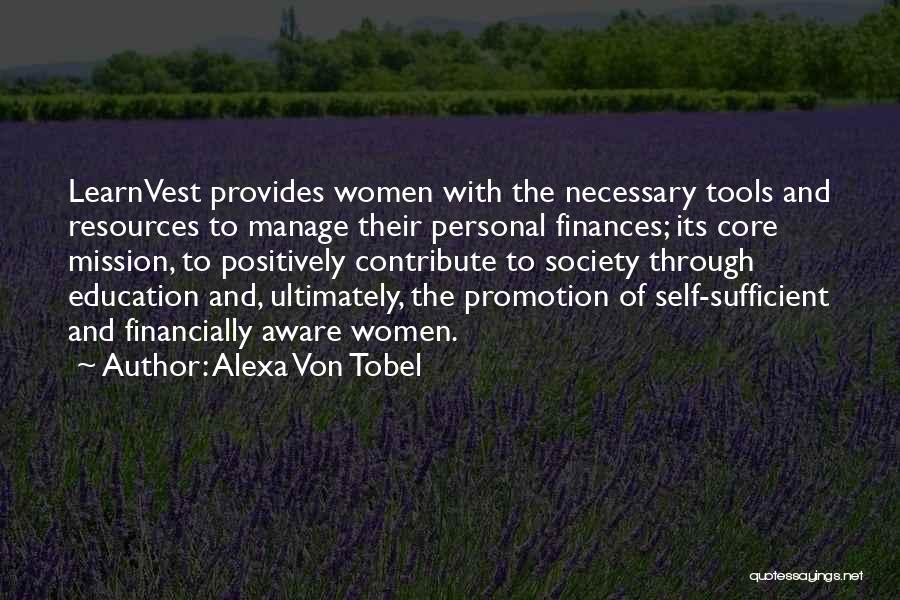 Alexa Von Tobel Quotes: Learnvest Provides Women With The Necessary Tools And Resources To Manage Their Personal Finances; Its Core Mission, To Positively Contribute