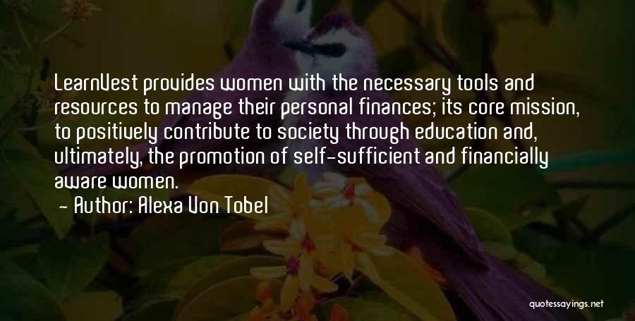 Alexa Von Tobel Quotes: Learnvest Provides Women With The Necessary Tools And Resources To Manage Their Personal Finances; Its Core Mission, To Positively Contribute