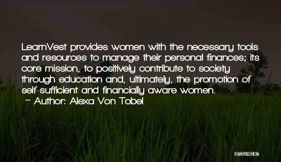 Alexa Von Tobel Quotes: Learnvest Provides Women With The Necessary Tools And Resources To Manage Their Personal Finances; Its Core Mission, To Positively Contribute