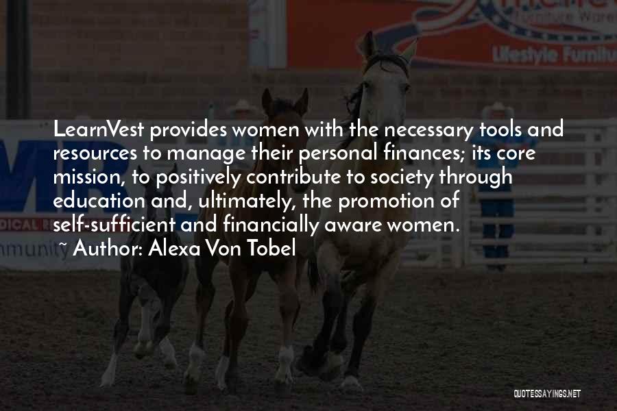 Alexa Von Tobel Quotes: Learnvest Provides Women With The Necessary Tools And Resources To Manage Their Personal Finances; Its Core Mission, To Positively Contribute