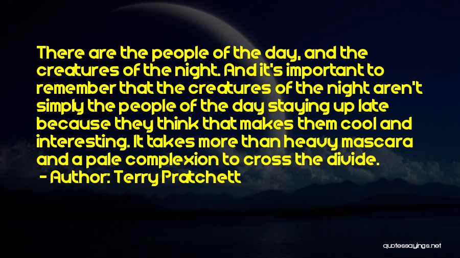 Terry Pratchett Quotes: There Are The People Of The Day, And The Creatures Of The Night. And It's Important To Remember That The