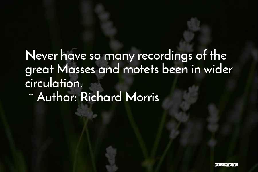 Richard Morris Quotes: Never Have So Many Recordings Of The Great Masses And Motets Been In Wider Circulation.