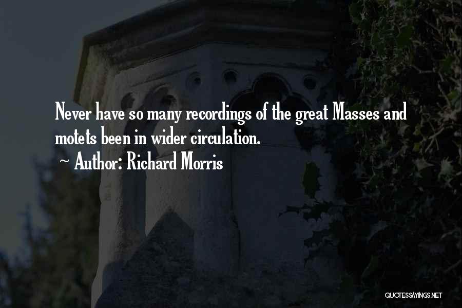 Richard Morris Quotes: Never Have So Many Recordings Of The Great Masses And Motets Been In Wider Circulation.