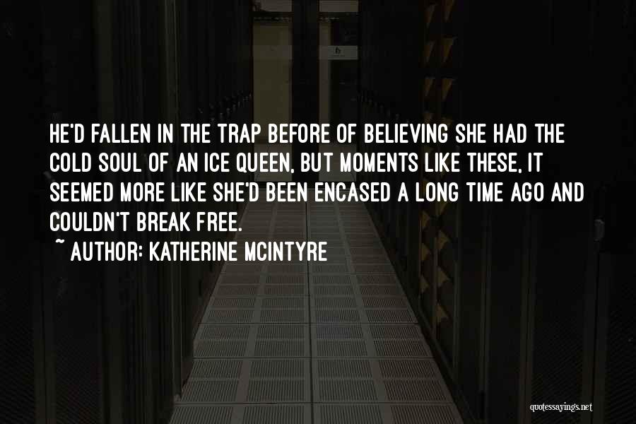 Katherine McIntyre Quotes: He'd Fallen In The Trap Before Of Believing She Had The Cold Soul Of An Ice Queen, But Moments Like