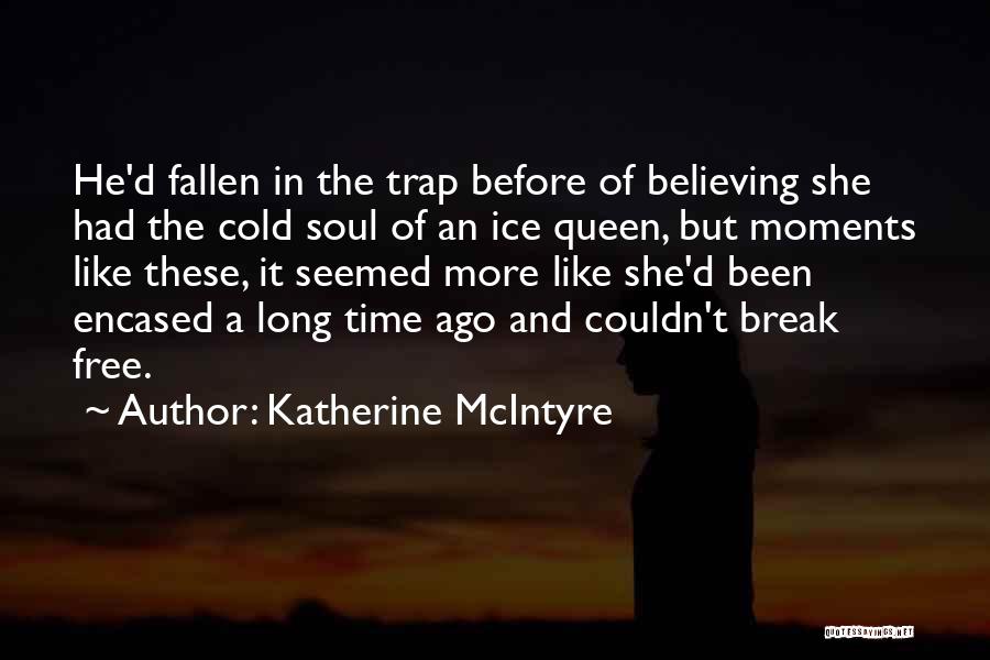 Katherine McIntyre Quotes: He'd Fallen In The Trap Before Of Believing She Had The Cold Soul Of An Ice Queen, But Moments Like