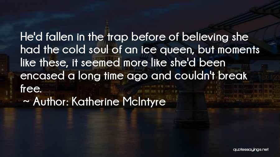 Katherine McIntyre Quotes: He'd Fallen In The Trap Before Of Believing She Had The Cold Soul Of An Ice Queen, But Moments Like