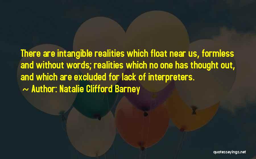 Natalie Clifford Barney Quotes: There Are Intangible Realities Which Float Near Us, Formless And Without Words; Realities Which No One Has Thought Out, And