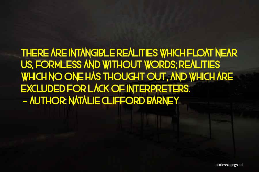 Natalie Clifford Barney Quotes: There Are Intangible Realities Which Float Near Us, Formless And Without Words; Realities Which No One Has Thought Out, And