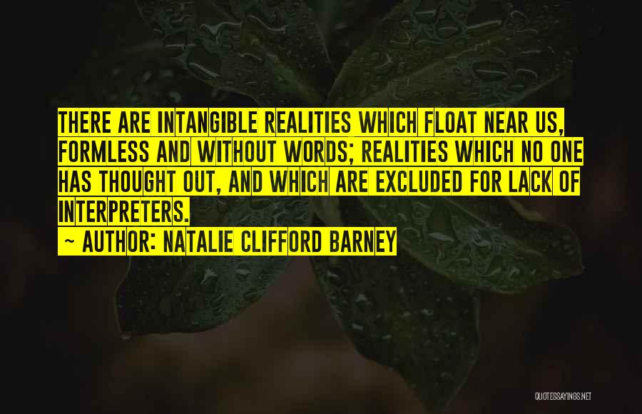 Natalie Clifford Barney Quotes: There Are Intangible Realities Which Float Near Us, Formless And Without Words; Realities Which No One Has Thought Out, And