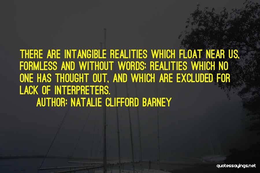 Natalie Clifford Barney Quotes: There Are Intangible Realities Which Float Near Us, Formless And Without Words; Realities Which No One Has Thought Out, And