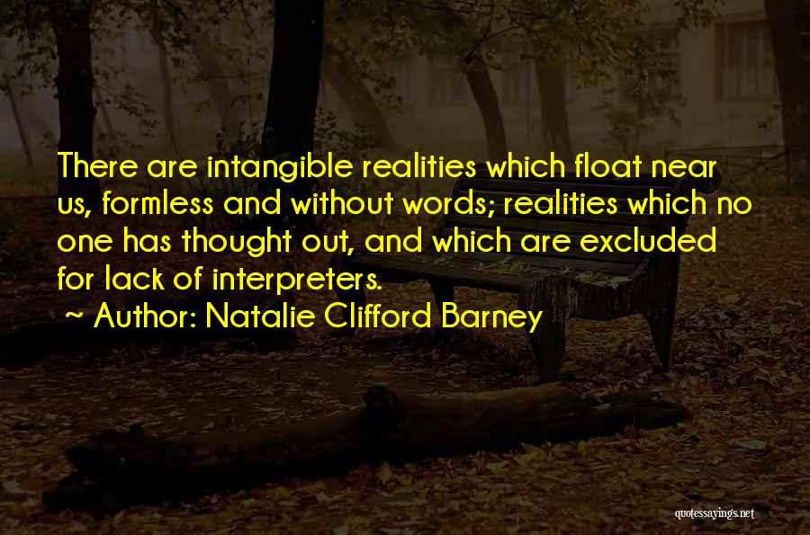 Natalie Clifford Barney Quotes: There Are Intangible Realities Which Float Near Us, Formless And Without Words; Realities Which No One Has Thought Out, And