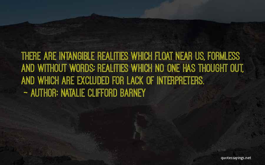 Natalie Clifford Barney Quotes: There Are Intangible Realities Which Float Near Us, Formless And Without Words; Realities Which No One Has Thought Out, And