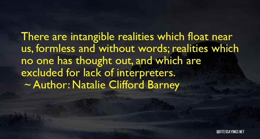 Natalie Clifford Barney Quotes: There Are Intangible Realities Which Float Near Us, Formless And Without Words; Realities Which No One Has Thought Out, And