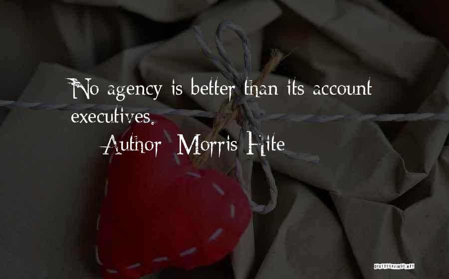 Morris Hite Quotes: No Agency Is Better Than Its Account Executives.