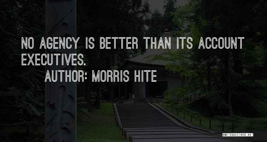 Morris Hite Quotes: No Agency Is Better Than Its Account Executives.
