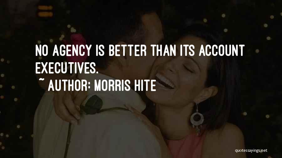 Morris Hite Quotes: No Agency Is Better Than Its Account Executives.