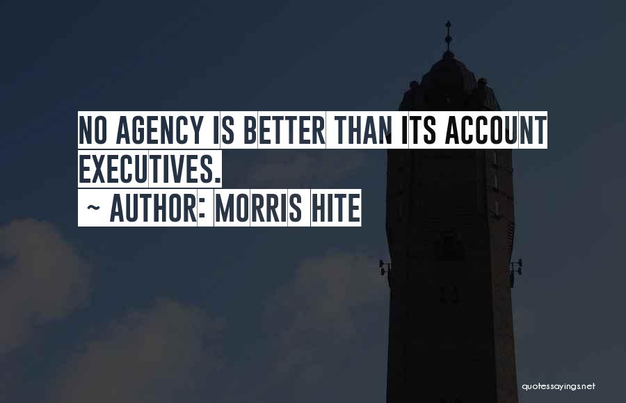 Morris Hite Quotes: No Agency Is Better Than Its Account Executives.