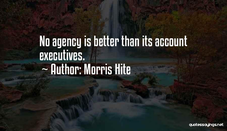 Morris Hite Quotes: No Agency Is Better Than Its Account Executives.