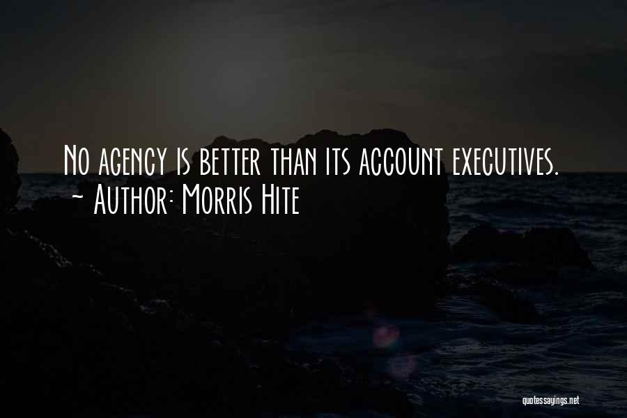 Morris Hite Quotes: No Agency Is Better Than Its Account Executives.