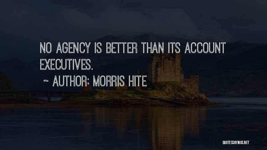 Morris Hite Quotes: No Agency Is Better Than Its Account Executives.
