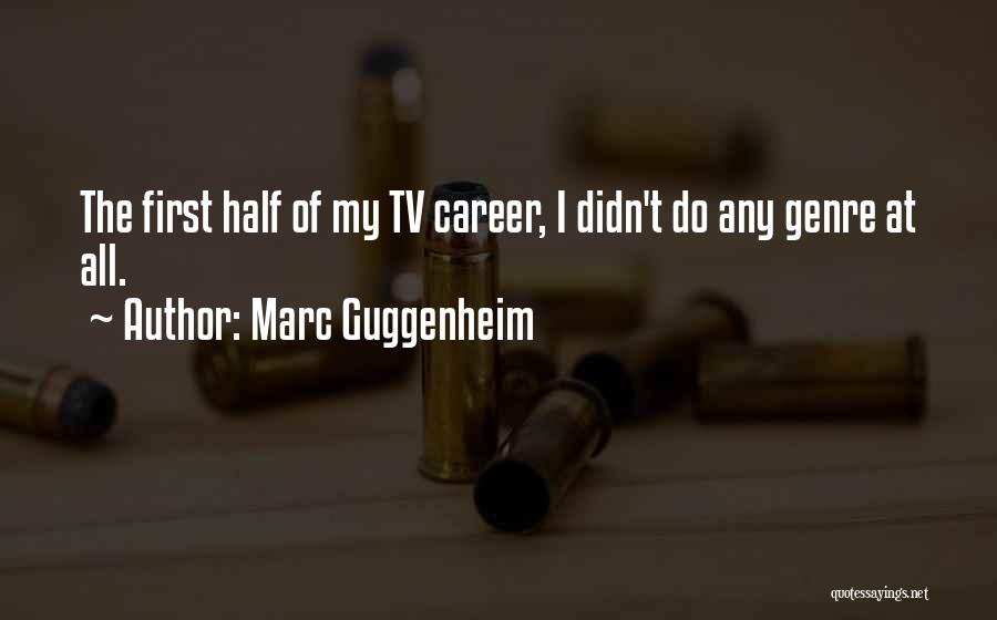 Marc Guggenheim Quotes: The First Half Of My Tv Career, I Didn't Do Any Genre At All.