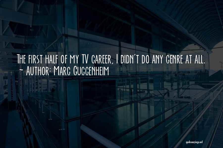 Marc Guggenheim Quotes: The First Half Of My Tv Career, I Didn't Do Any Genre At All.