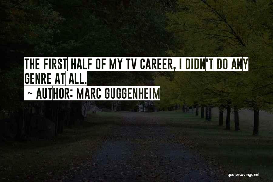 Marc Guggenheim Quotes: The First Half Of My Tv Career, I Didn't Do Any Genre At All.