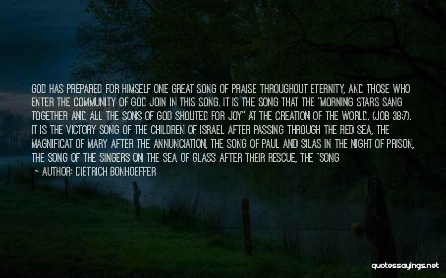 Dietrich Bonhoeffer Quotes: God Has Prepared For Himself One Great Song Of Praise Throughout Eternity, And Those Who Enter The Community Of God