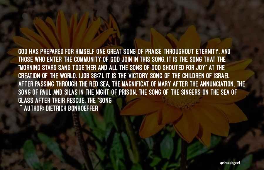 Dietrich Bonhoeffer Quotes: God Has Prepared For Himself One Great Song Of Praise Throughout Eternity, And Those Who Enter The Community Of God