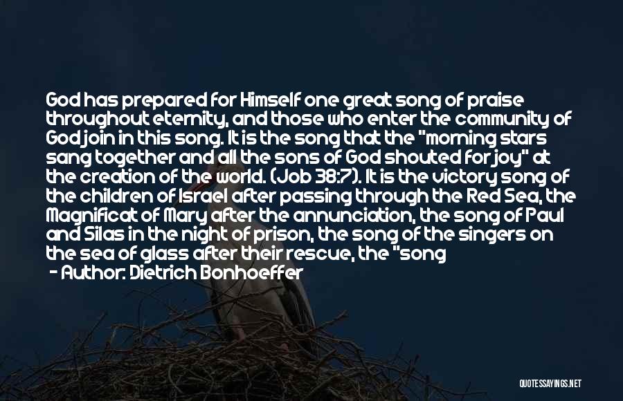 Dietrich Bonhoeffer Quotes: God Has Prepared For Himself One Great Song Of Praise Throughout Eternity, And Those Who Enter The Community Of God