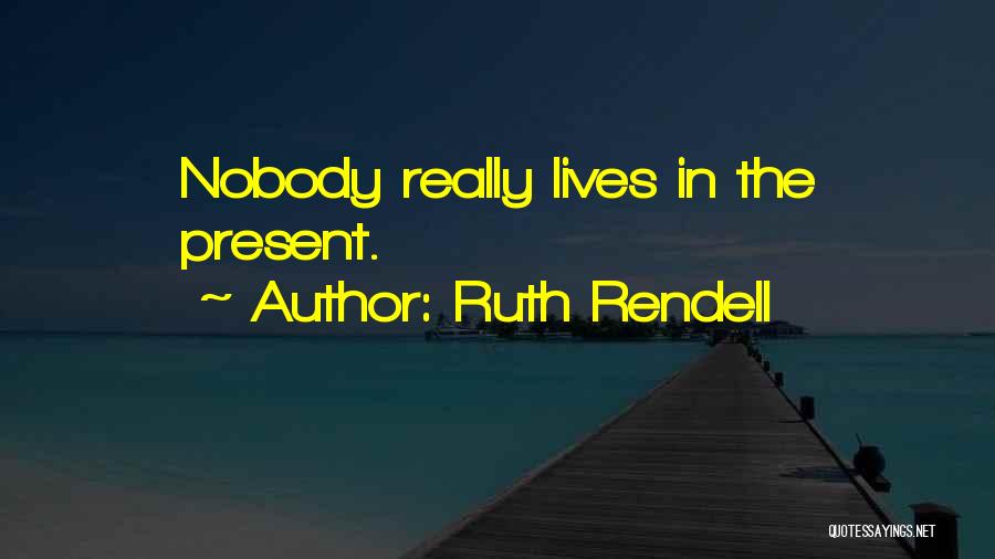 Ruth Rendell Quotes: Nobody Really Lives In The Present.