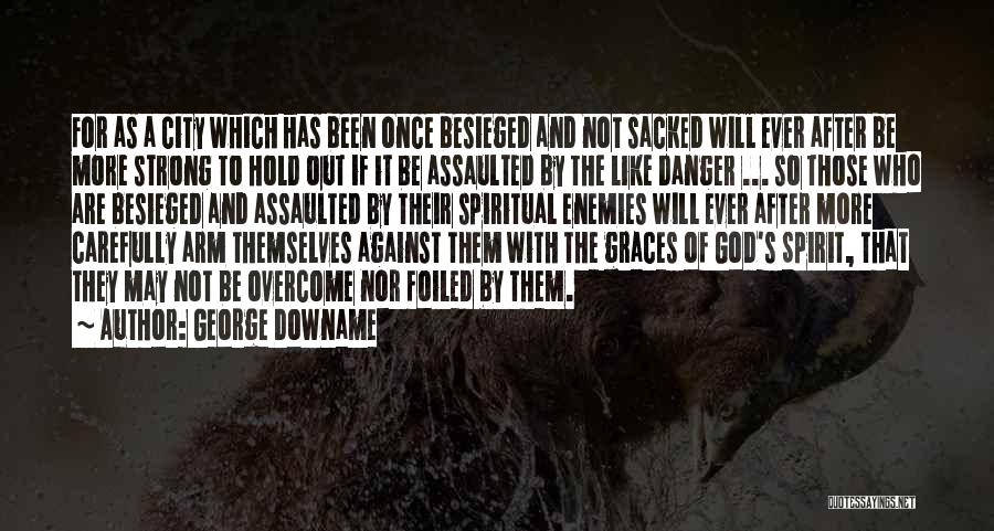 George Downame Quotes: For As A City Which Has Been Once Besieged And Not Sacked Will Ever After Be More Strong To Hold