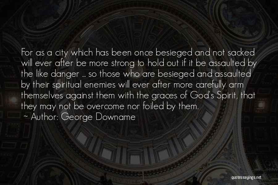 George Downame Quotes: For As A City Which Has Been Once Besieged And Not Sacked Will Ever After Be More Strong To Hold