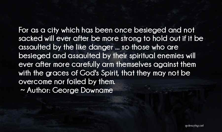 George Downame Quotes: For As A City Which Has Been Once Besieged And Not Sacked Will Ever After Be More Strong To Hold