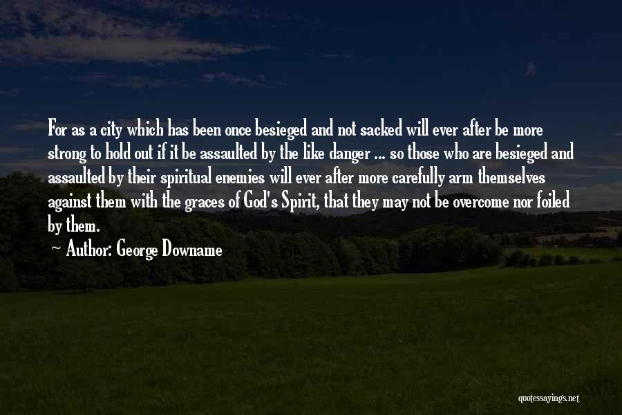 George Downame Quotes: For As A City Which Has Been Once Besieged And Not Sacked Will Ever After Be More Strong To Hold