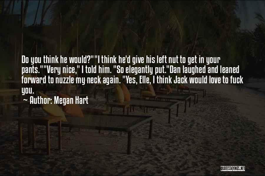 Megan Hart Quotes: Do You Think He Would?i Think He'd Give His Left Nut To Get In Your Pants.very Nice, I Told Him.