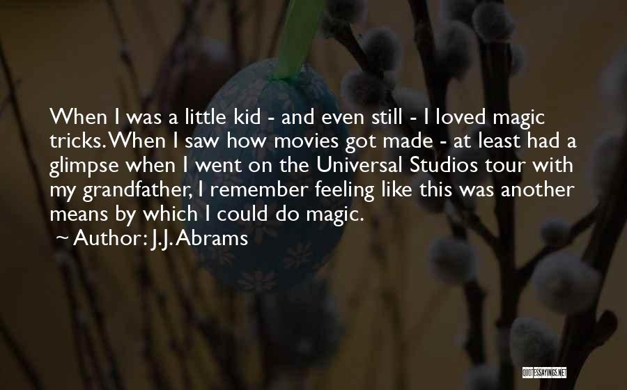 J.J. Abrams Quotes: When I Was A Little Kid - And Even Still - I Loved Magic Tricks. When I Saw How Movies